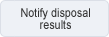 Notify disposal results